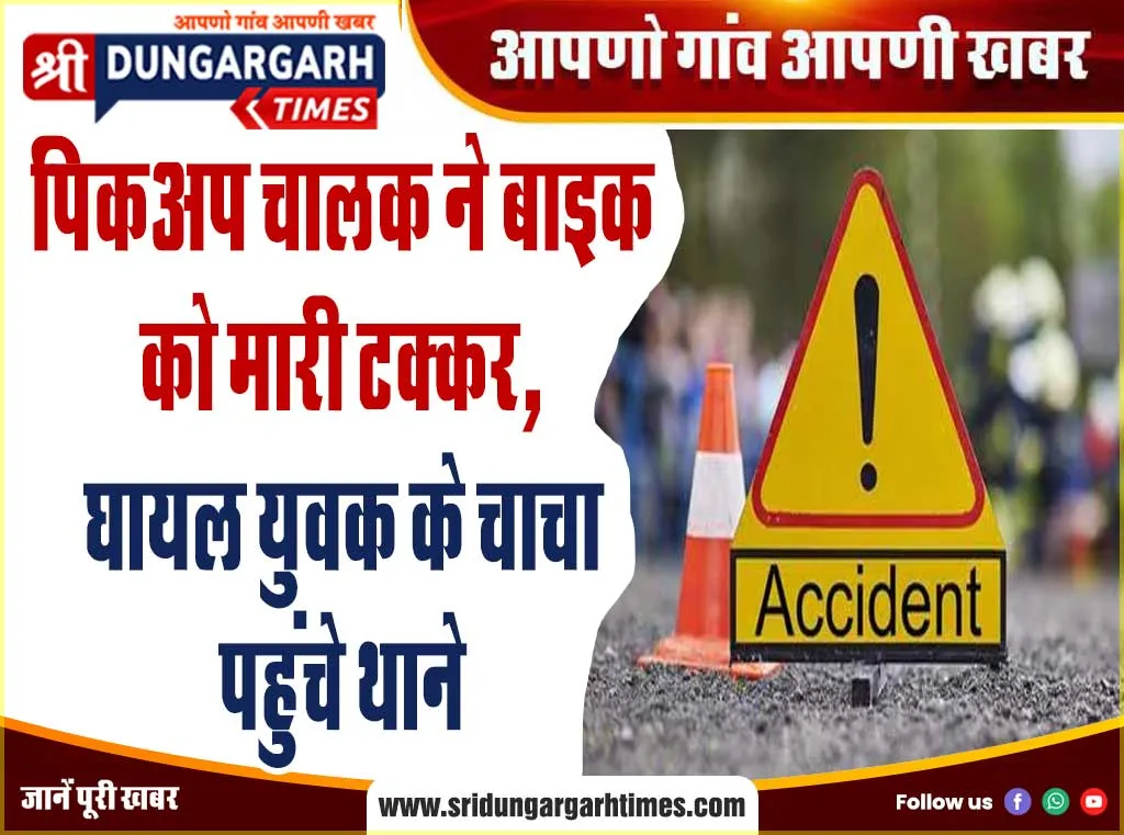 पिकअप चालक ने बाइक को मारी टक्कर, घायल युवक के चाचा पहुंचे थाने